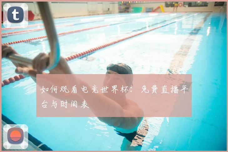 如何观看电竞世界杯：免费直播平台与时间表