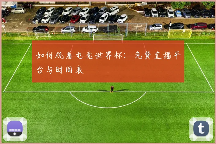 如何观看电竞世界杯：免费直播平台与时间表