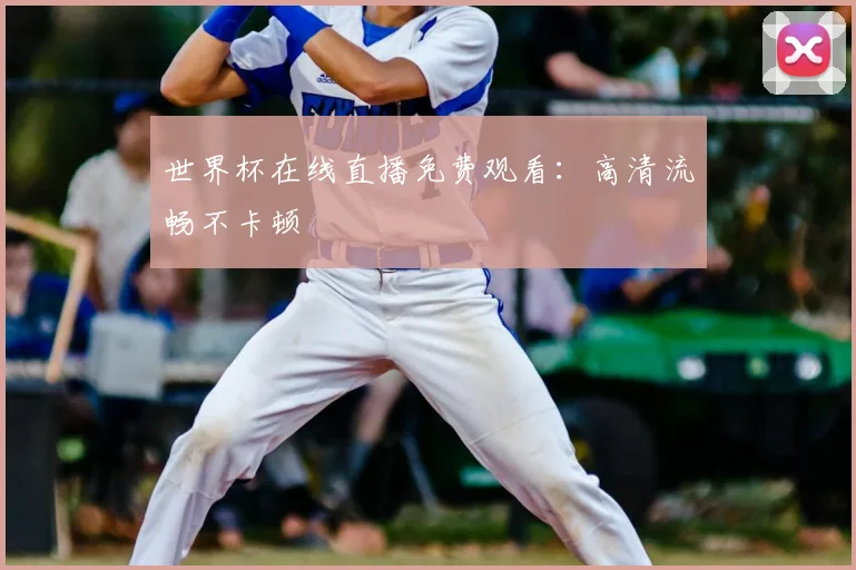 世界杯在线直播免费观看：高清流畅不卡顿